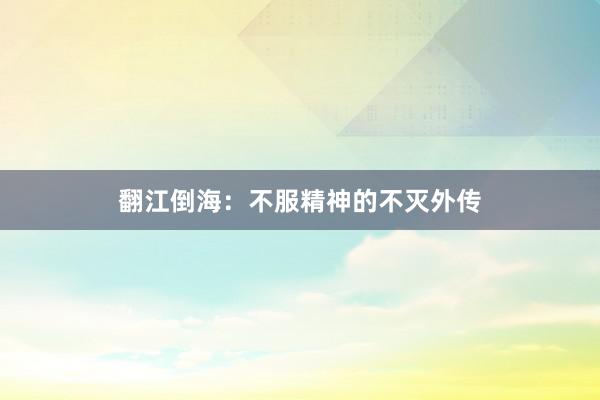 翻江倒海：不服精神的不灭外传